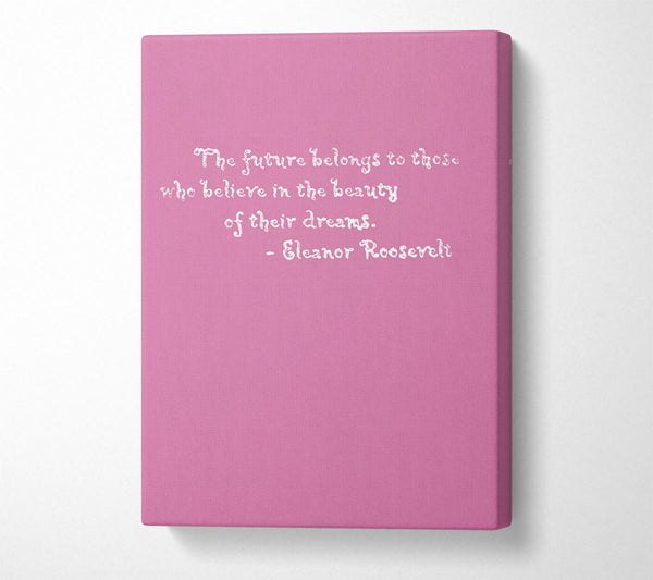  A Canvas Print of Famous Quote Eleanor Roosevelt The Future Belongs To Those Pink Canvas Art