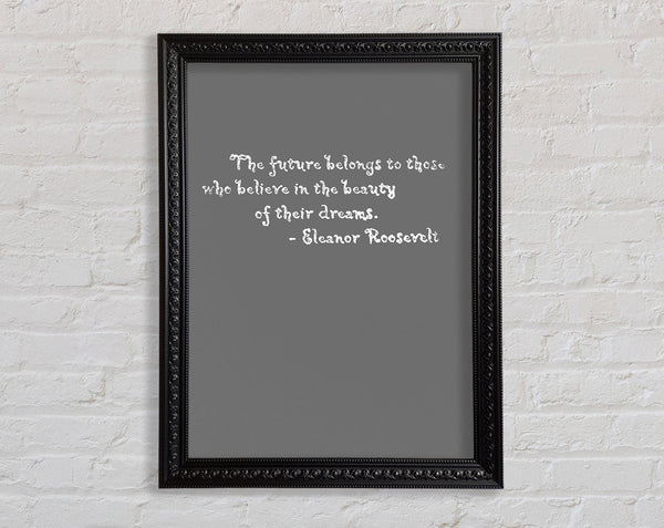 Famous Quote Eleanor Roosevelt The Future Belongs To Those Grey Framed Print