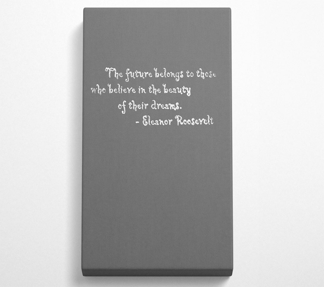  A Canvas Print of Famous Quote Eleanor Roosevelt The Future Belongs To Those Grey Canvas Art