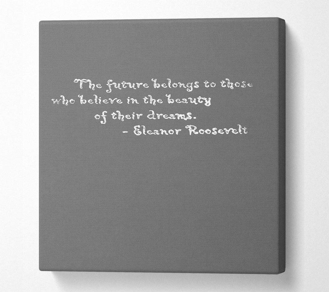  A Canvas Print of Famous Quote Eleanor Roosevelt The Future Belongs To Those Grey Canvas Art