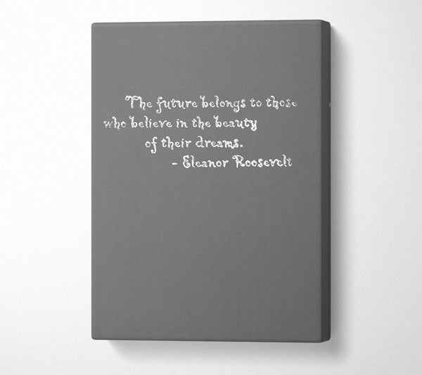  A Canvas Print of Famous Quote Eleanor Roosevelt The Future Belongs To Those Grey Canvas Art