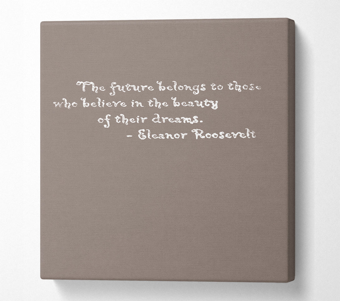  A Canvas Print of Famous Quote Eleanor Roosevelt The Future Belongs To Those Beige Canvas Print