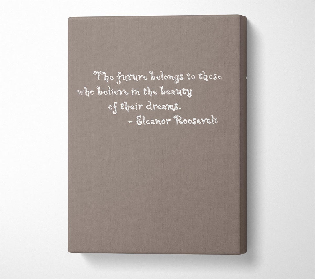  A Canvas Print of Famous Quote Eleanor Roosevelt The Future Belongs To Those Beige Canvas Print