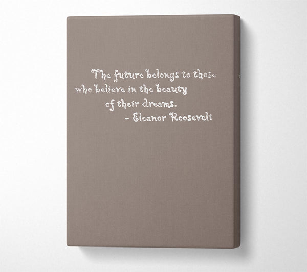  A Canvas Print of Famous Quote Eleanor Roosevelt The Future Belongs To Those Beige Canvas Print