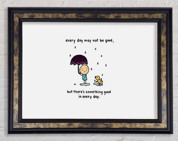 Theres Something Good In Every Day Framed Print
