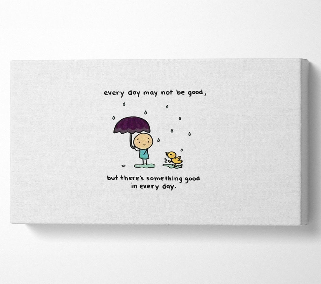  A Canvas Print of Theres Something Good In Every Day Canvas Art