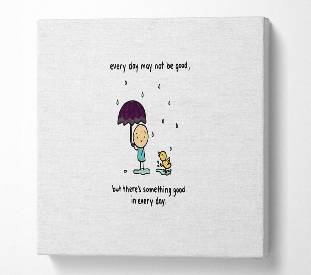  A Canvas Print of Theres Something Good In Every Day Canvas Art