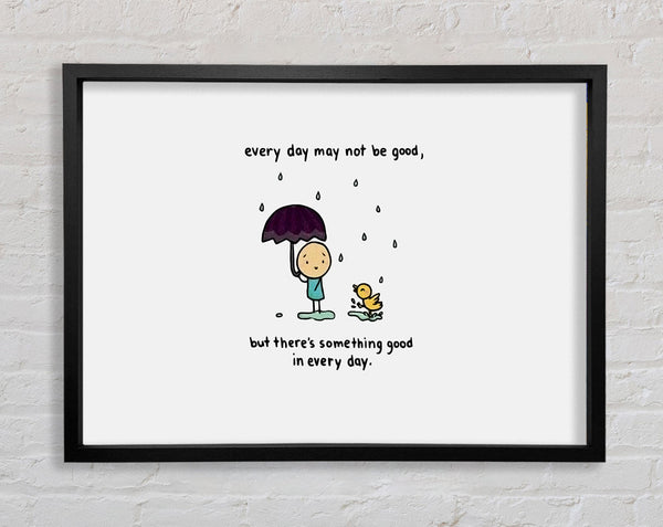 Theres Something Good In Every Day Framed Print