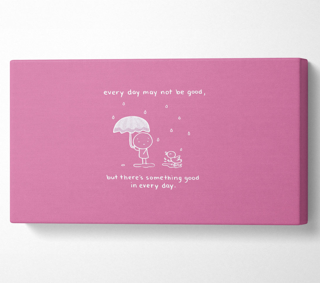  A Canvas Print of Theres Something Good In Every Day Pink Canvas Art