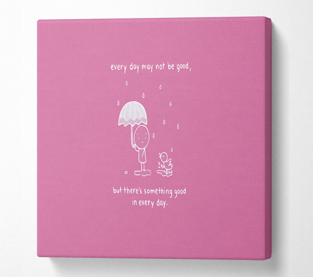  A Canvas Print of Theres Something Good In Every Day Pink Canvas Art
