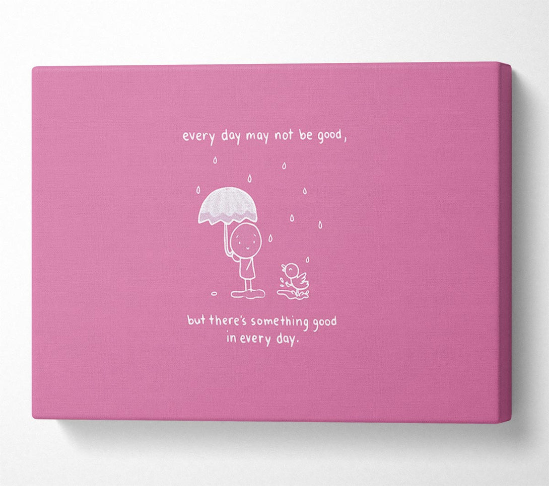  A Canvas Print of Theres Something Good In Every Day Pink Canvas Art