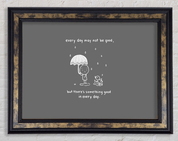 Theres Something Good In Every Day Grey Framed Print