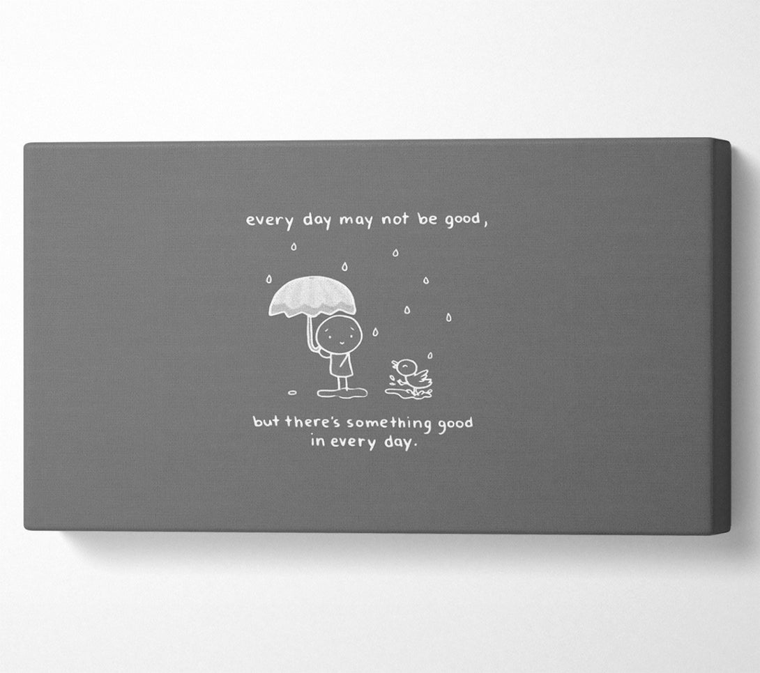  A Canvas Print of Theres Something Good In Every Day Grey Canvas Print