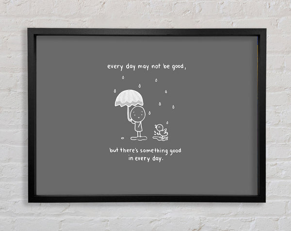 Theres Something Good In Every Day Grey Framed Print