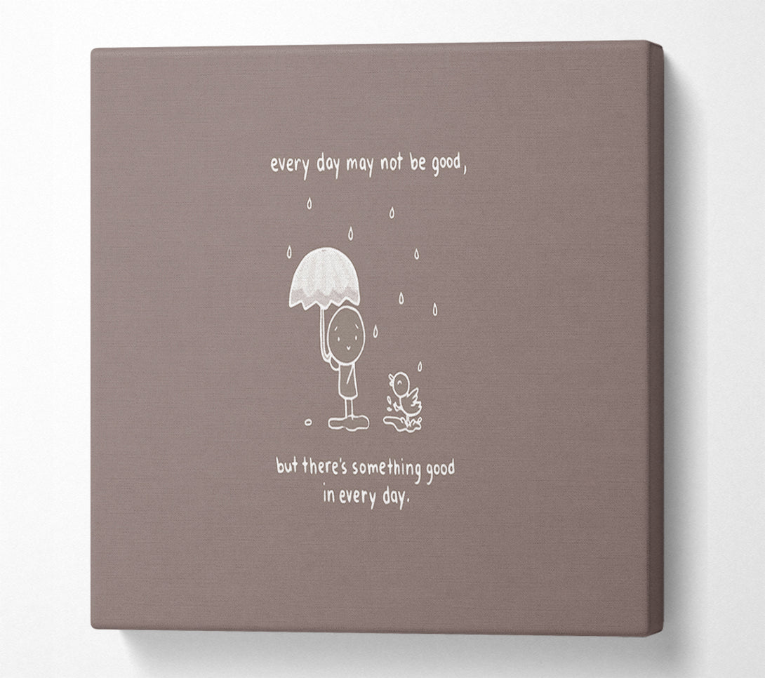  A Canvas Print of Theres Something Good In Every Day Beige Canvas Wall Art