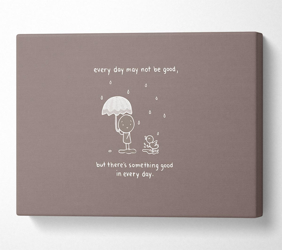  A Canvas Print of Theres Something Good In Every Day Beige Canvas Wall Art