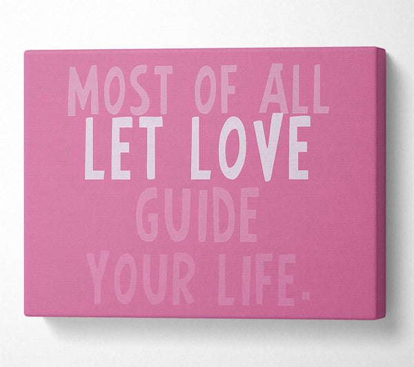  A Canvas Print of Love Quote Most Of All Let Love Guide Your Life Pink Canvas Wall Art
