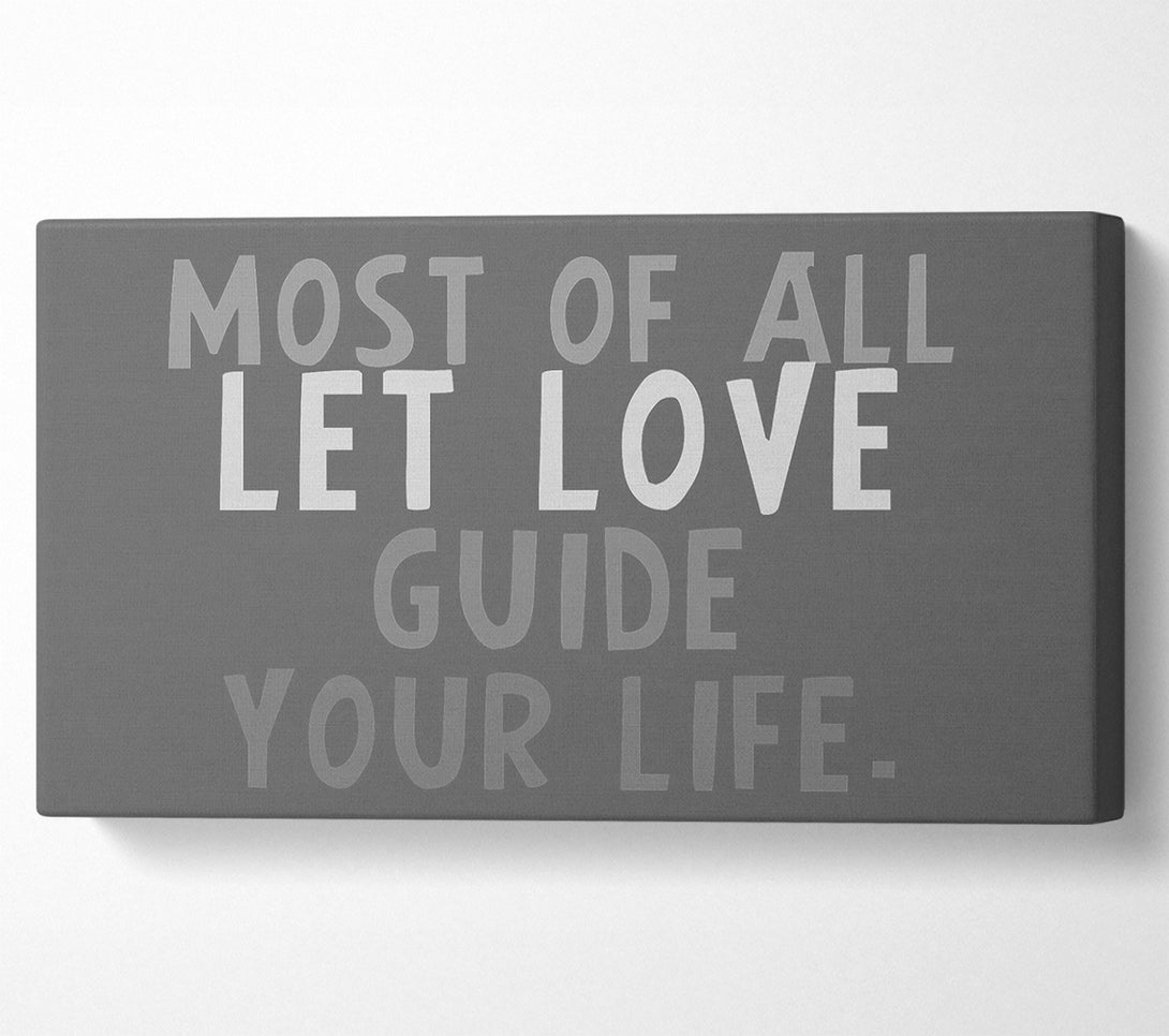  A Canvas Print of Love Quote Most Of All Let Love Guide Your Life Grey Canvas Print