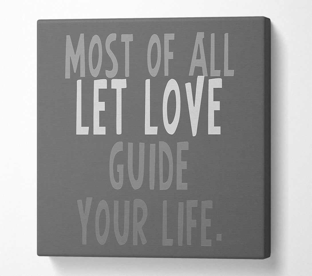 A Canvas Print of Love Quote Most Of All Let Love Guide Your Life Grey Canvas Print