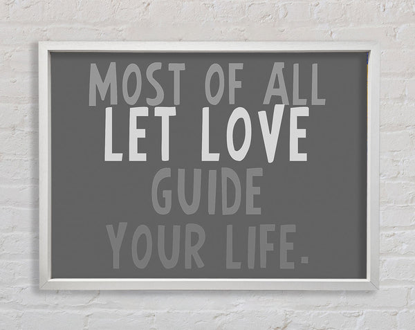 Love Quote Most Of All Let Love Guide Your Life Grey Framed Print