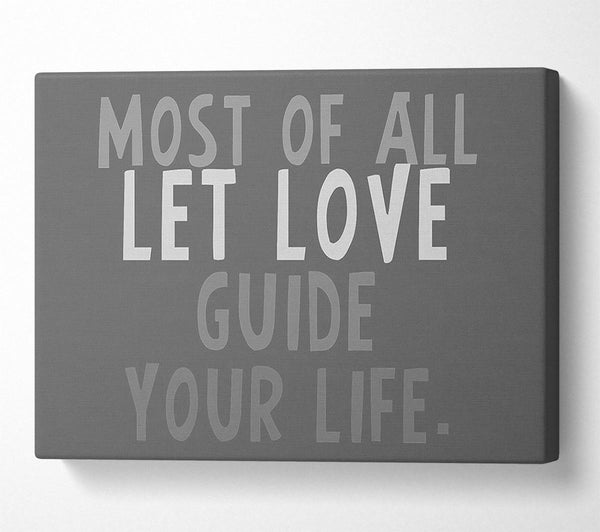  A Canvas Print of Love Quote Most Of All Let Love Guide Your Life Grey Canvas Print