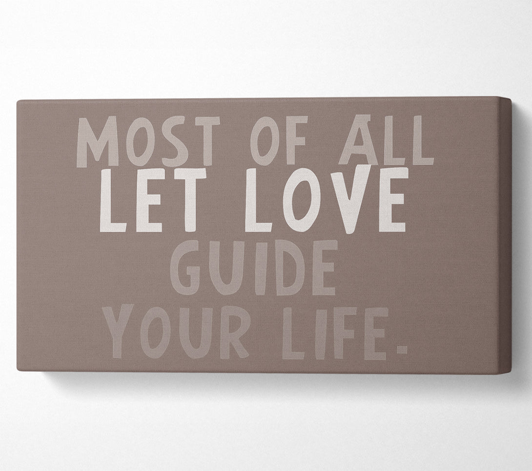  A Canvas Print of Love Quote Most Of All Let Love Guide Your Life Beige Canvas Print