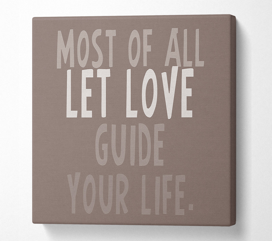  A Canvas Print of Love Quote Most Of All Let Love Guide Your Life Beige Canvas Print