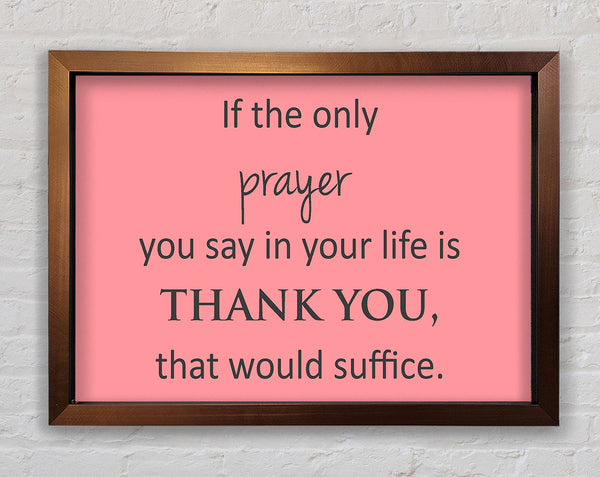 Home Quote If The Only Prayer You Say In Your Life Framed Print