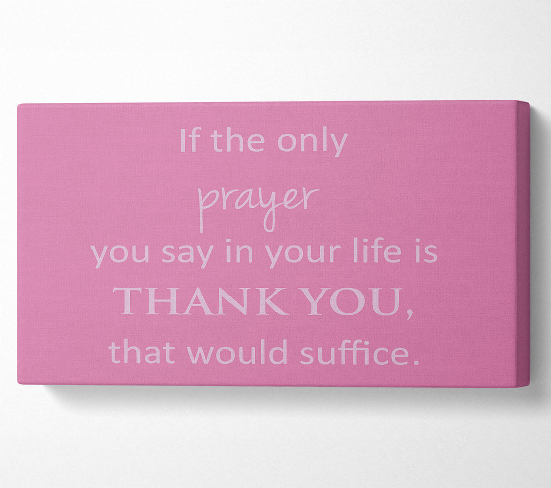  A Canvas Print of Home Quote If The Only Prayer You Say In Your Life Pink Canvas Wall Art