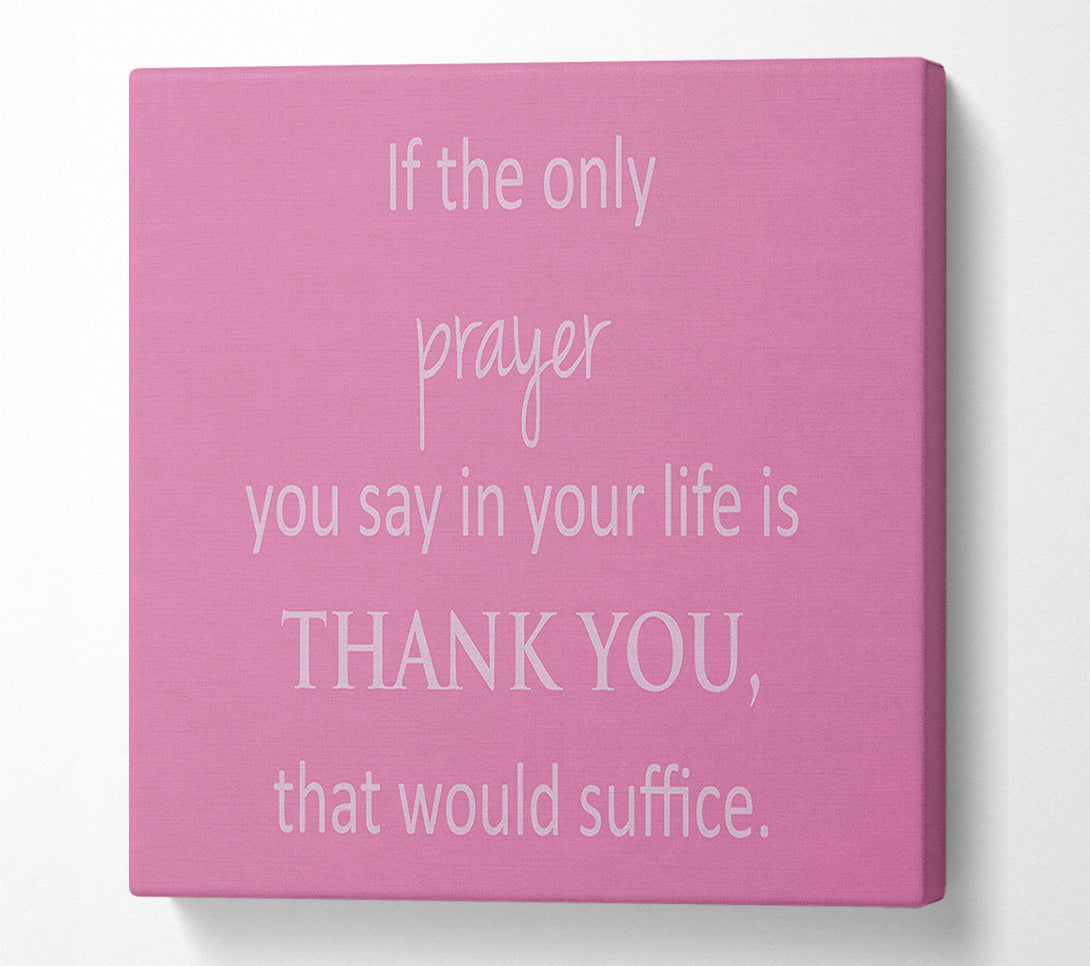  A Canvas Print of Home Quote If The Only Prayer You Say In Your Life Pink Canvas Wall Art