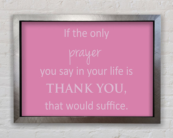 Home Quote If The Only Prayer You Say In Your Life Pink Framed Print