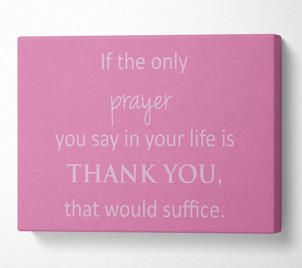  A Canvas Print of Home Quote If The Only Prayer You Say In Your Life Pink Canvas Wall Art
