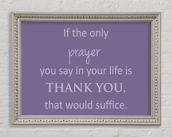 Home Quote If The Only Prayer You Say In Your Life Lilac Framed Print