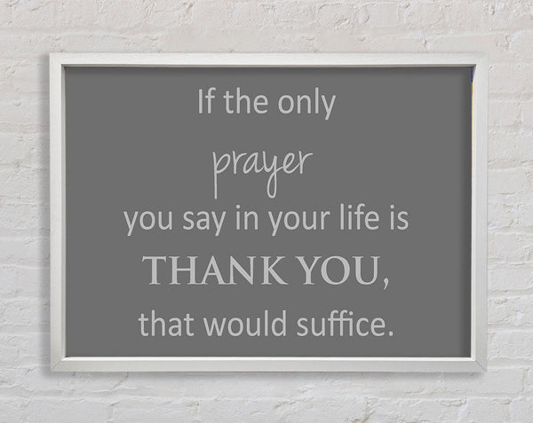 Home Quote If The Only Prayer You Say In Your Life Grey Framed Print