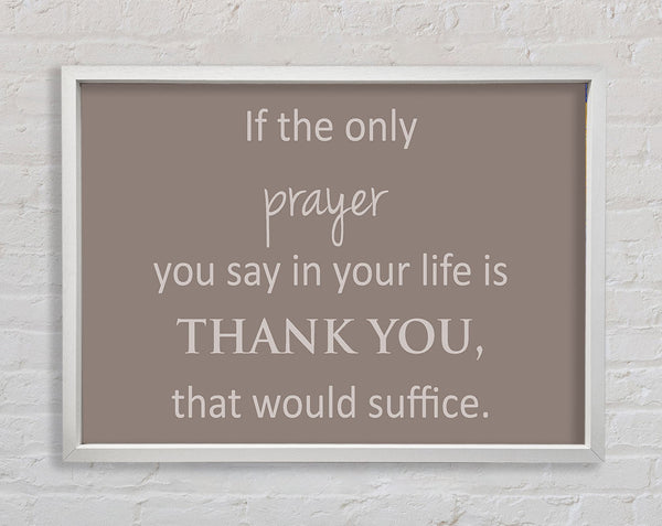 Home Quote If The Only Prayer You Say In Your Life Beige Framed Print