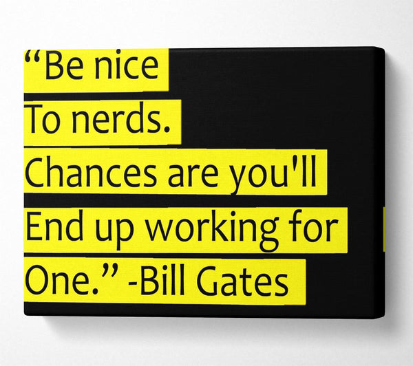  A Canvas Print of Funny Quote Bill Gates Be Nice To Nerds Canvas Wall Art