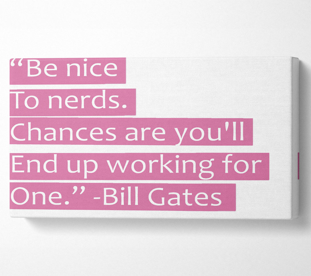  A Canvas Print of Funny Quote Bill Gates Be Nice To Nerds Pink Canvas Art