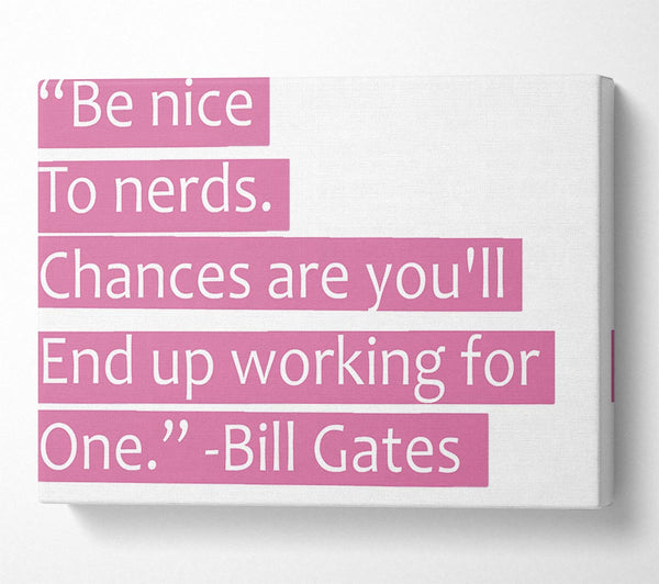  A Canvas Print of Funny Quote Bill Gates Be Nice To Nerds Pink Canvas Art