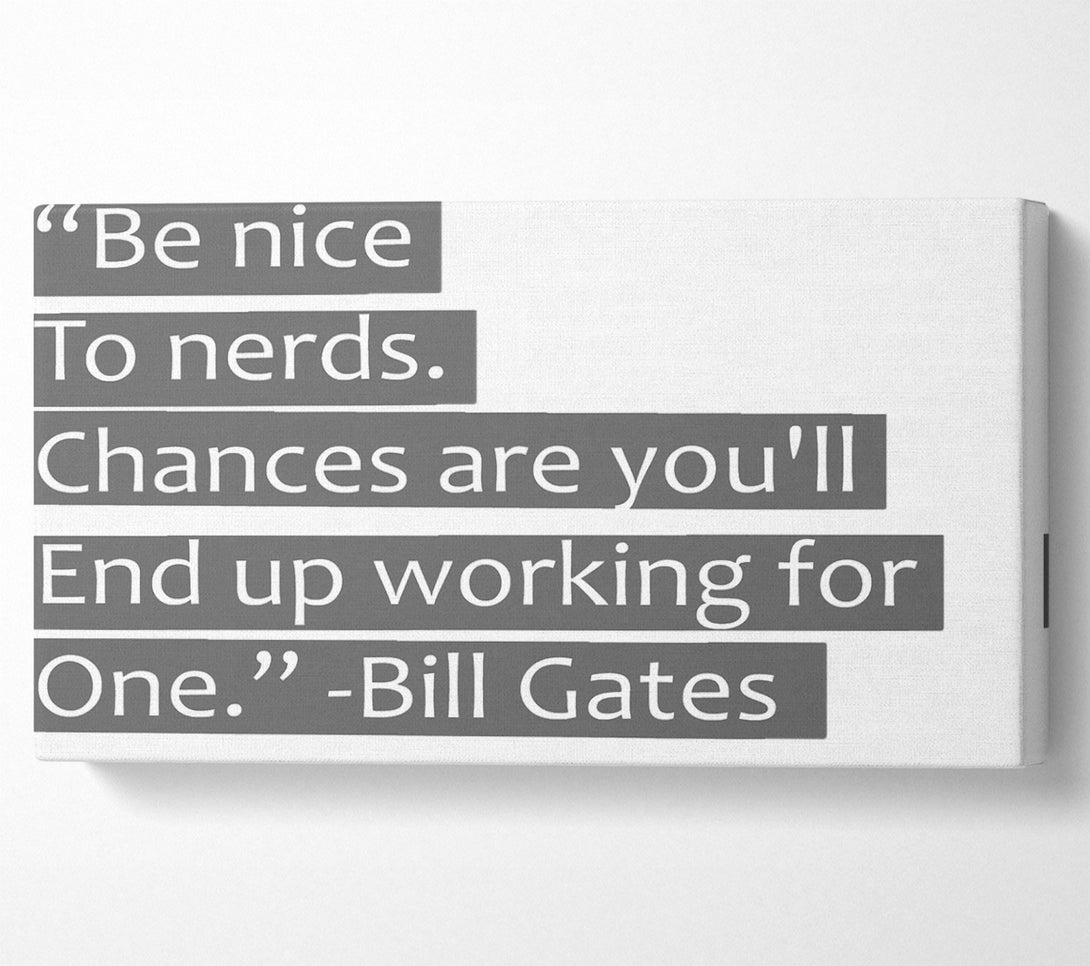  A Canvas Print of Funny Quote Bill Gates Be Nice To Nerds Grey Canvas Print