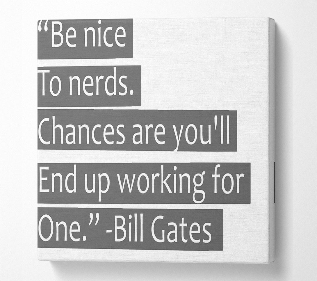  A Canvas Print of Funny Quote Bill Gates Be Nice To Nerds Grey Canvas Print