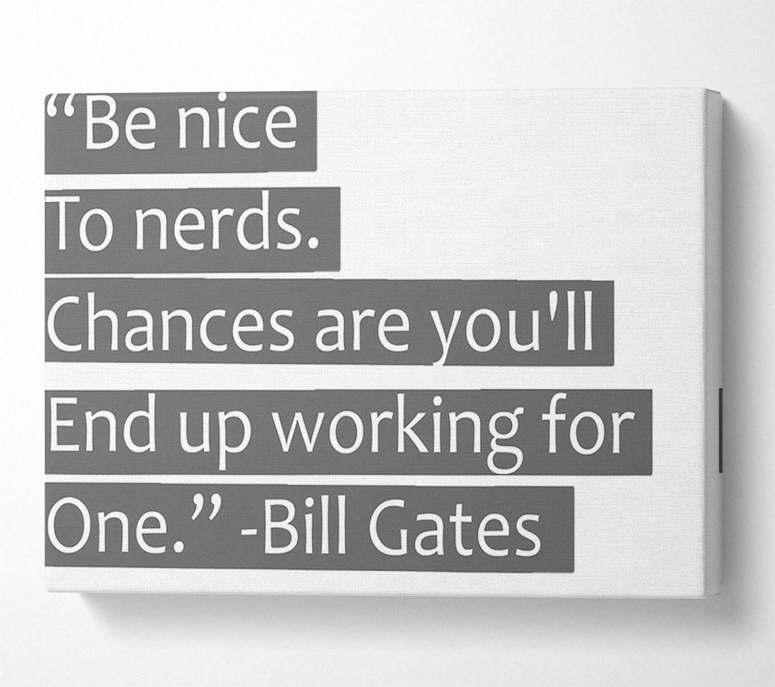  A Canvas Print of Funny Quote Bill Gates Be Nice To Nerds Grey Canvas Print
