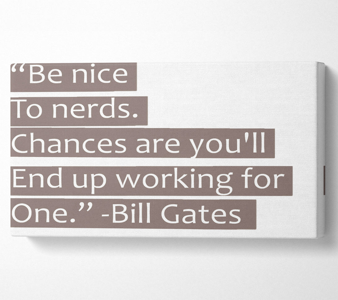  A Canvas Print of Funny Quote Bill Gates Be Nice To Nerds Beige Canvas Print