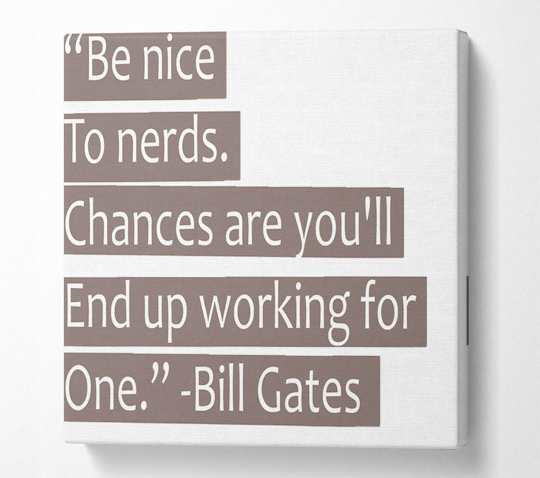  A Canvas Print of Funny Quote Bill Gates Be Nice To Nerds Beige Canvas Print