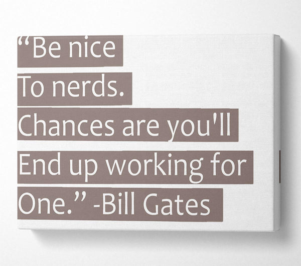  A Canvas Print of Funny Quote Bill Gates Be Nice To Nerds Beige Canvas Print