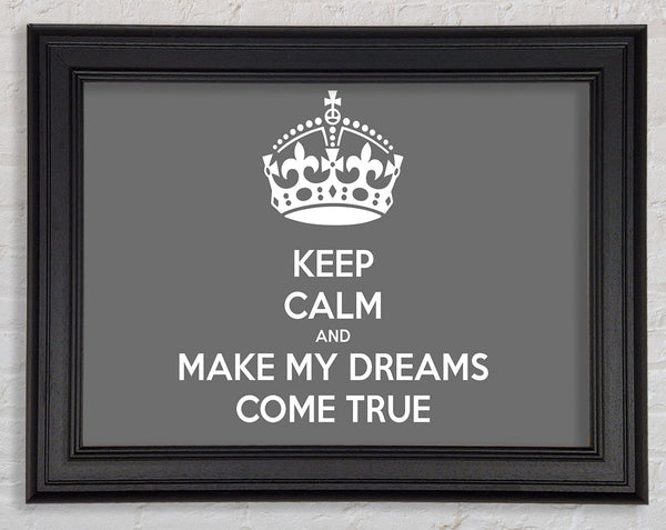 Keep Calm Make Your Dreams Come True Grey Framed Print