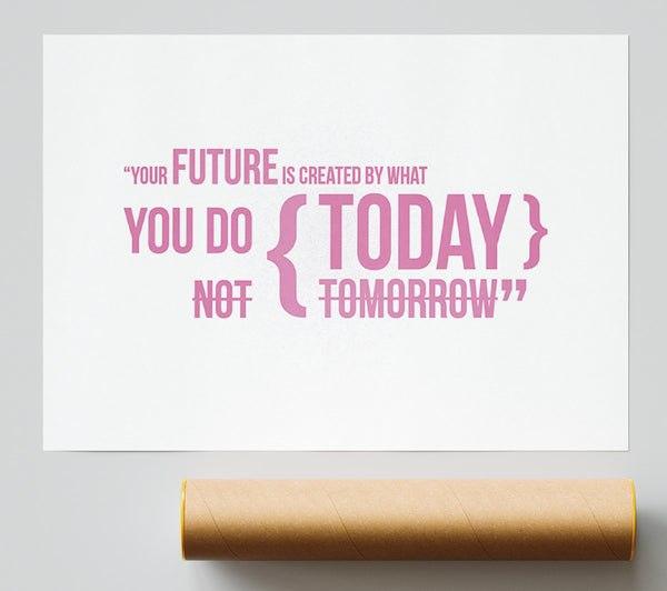 Motivational Quote Your Future Is Created By What You Do Pink Poster