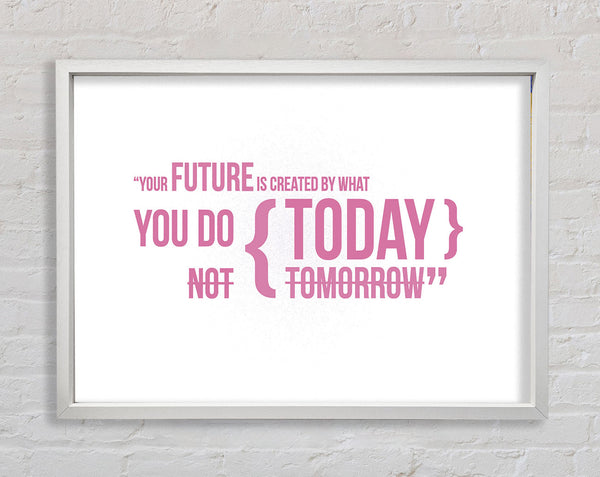 Motivational Quote Your Future Is Created By What You Do Pink Framed Print