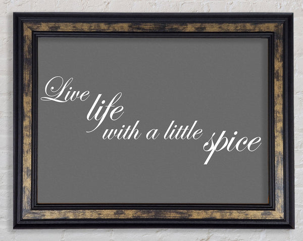 Kitchen Quote Live Life With A Little Spice Grey Framed Print