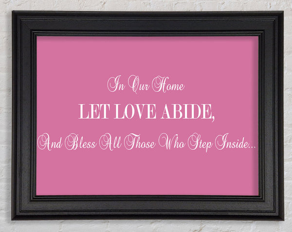 Love Quote In Our Home Let Love Abide Pink Framed Print