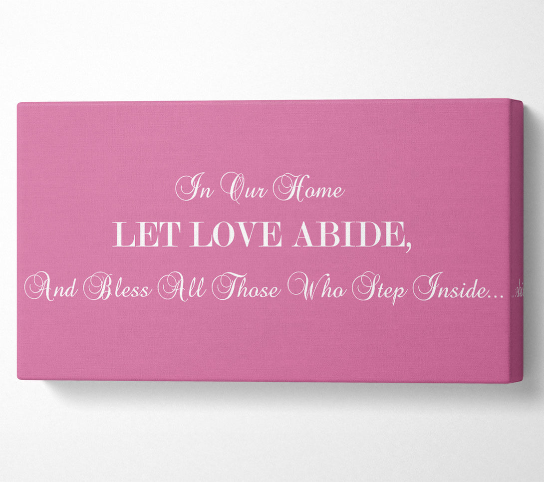  A Canvas Print of Love Quote In Our Home Let Love Abide Pink Canvas Wall Art